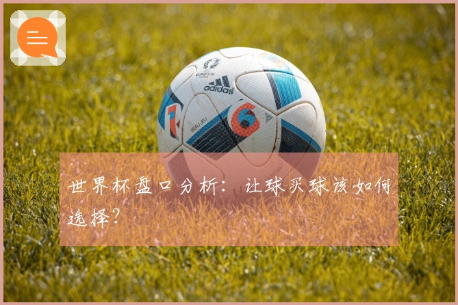 世界杯盘口分析：让球买球该如何选择？