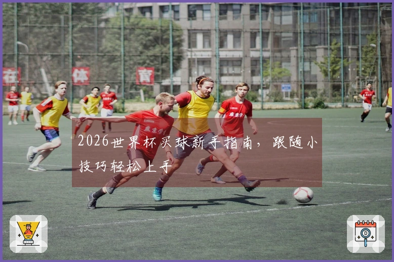 2026世界杯买球新手指南，跟随小技巧轻松上手