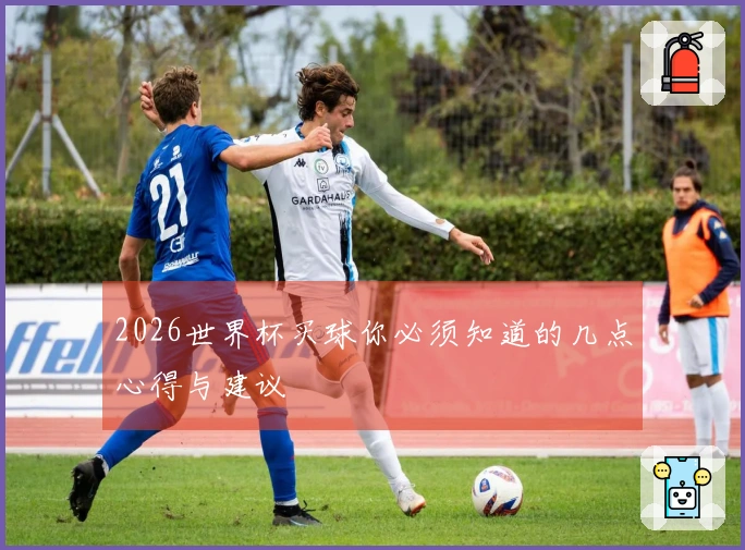 2026世界杯买球你必须知道的几点心得与建议
