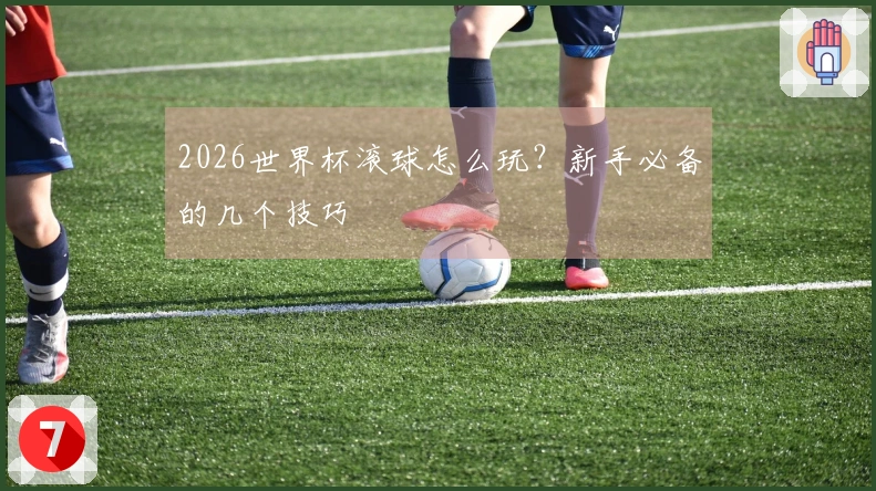 2026世界杯滚球怎么玩？新手必备的几个技巧