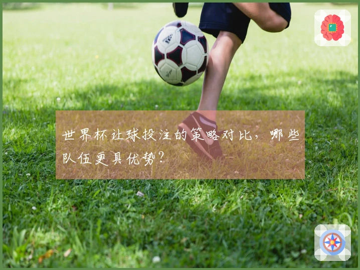 世界杯让球投注的策略对比，哪些队伍更具优势？