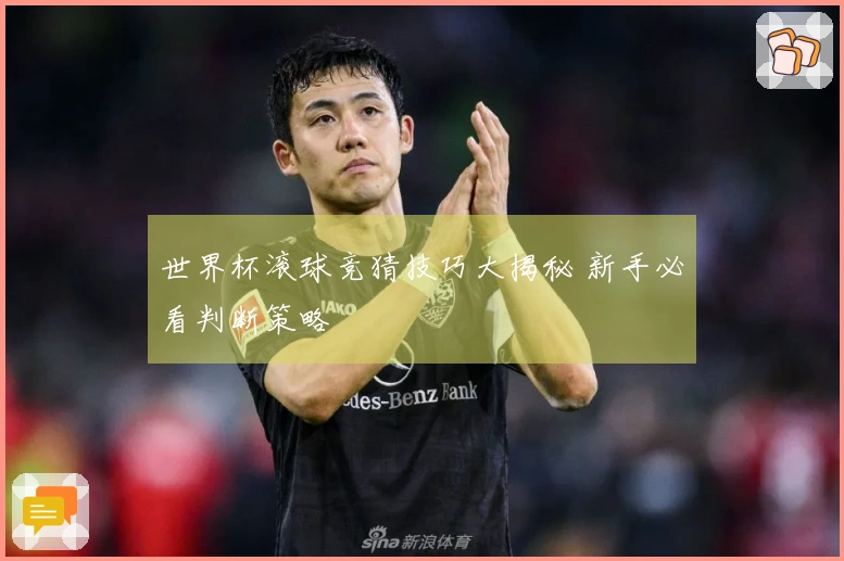 世界杯滚球竞猜技巧大揭秘 新手必看判断策略